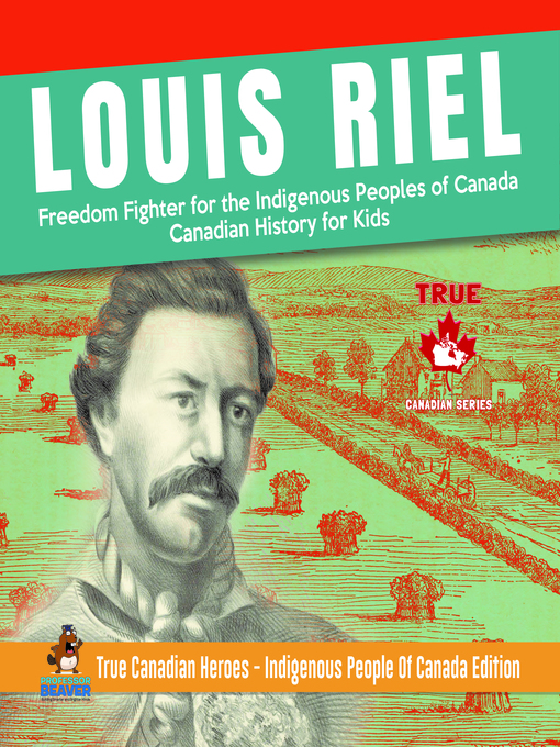 Title details for Louis Riel--Freedom Fighter for the Indigenous Peoples of Canada--Canadian History for Kids--True Canadian Heroes--Indigenous People of Canada Edition by Professor Beaver - Available